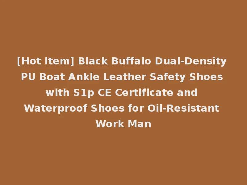 [Hot Item] Black Buffalo Dual-Density PU Boat Ankle Leather Safety Shoes with S1p CE Certificate and Waterproof Shoes for Oil-Resistant Work Man