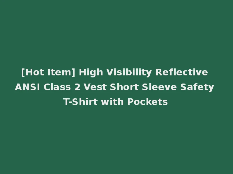 [Hot Item] High Visibility Reflective ANSI Class 2 Vest Short Sleeve Safety T-Shirt with Pockets