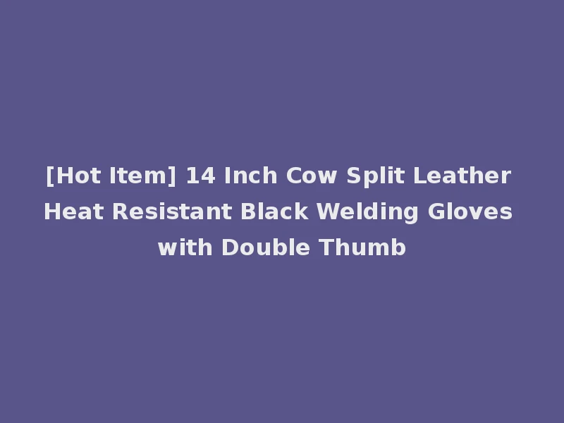 [Hot Item] 14 Inch Cow Split Leather Heat Resistant Black Welding Gloves with Double Thumb