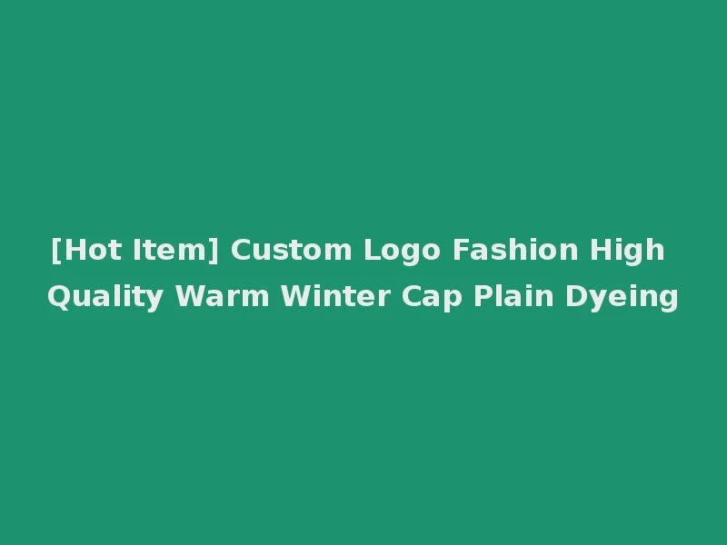 [Hot Item] Custom Logo Fashion High Quality Warm Winter Cap Plain Dyeing