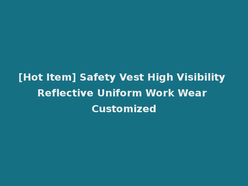 [Hot Item] Safety Vest High Visibility Reflective Uniform Work Wear Customized