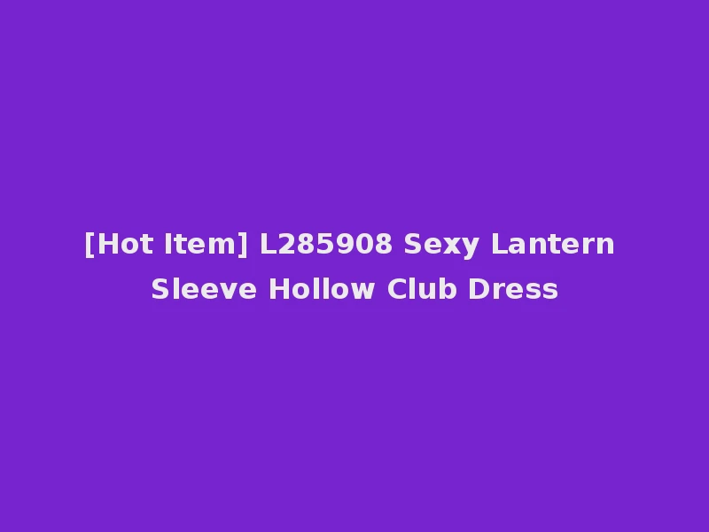 [Hot Item] L285908 Sexy Lantern Sleeve Hollow Club Dress
