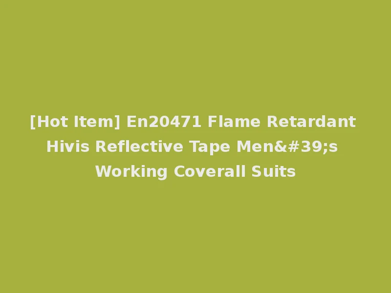 [Hot Item] En20471 Flame Retardant Hivis Reflective Tape Men's Working Coverall Suits