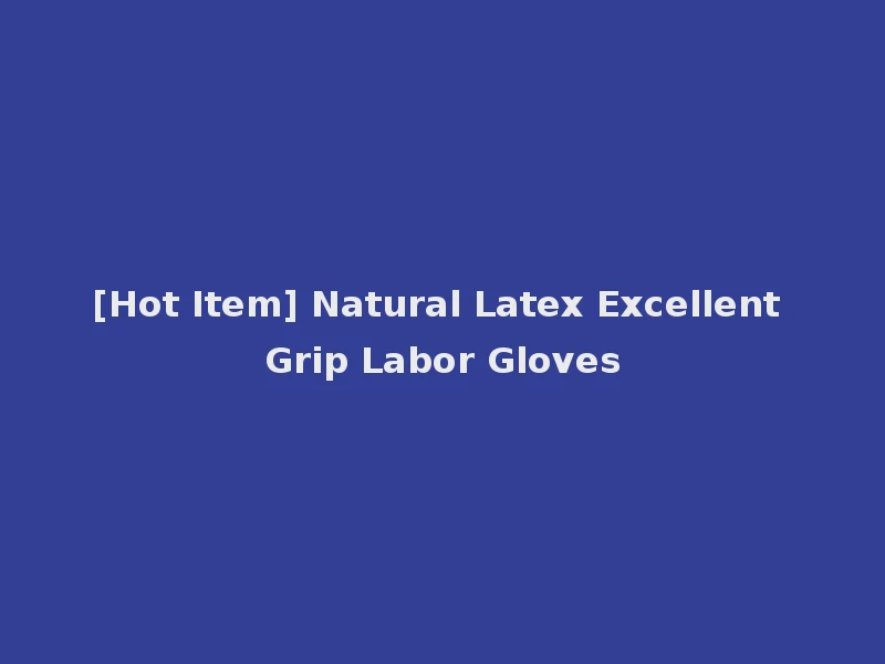 [Hot Item] Natural Latex Excellent Grip Labor Gloves
