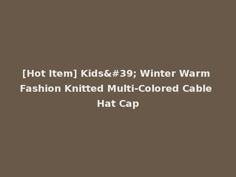 [Hot Item] Kids' Winter Warm Fashion Knitted Multi-Colored Cable Hat Cap