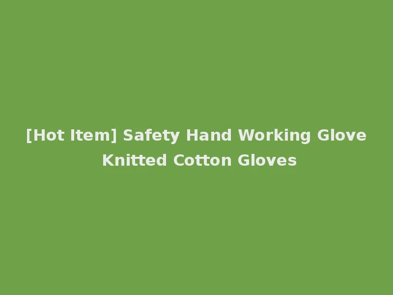 [Hot Item] Safety Hand Working Glove Knitted Cotton Gloves