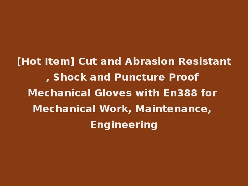 [Hot Item] Cut and Abrasion Resistant, Shock and Puncture Proof Mechanical Gloves with En388 for Mechanical Work, Maintenance, Engineering