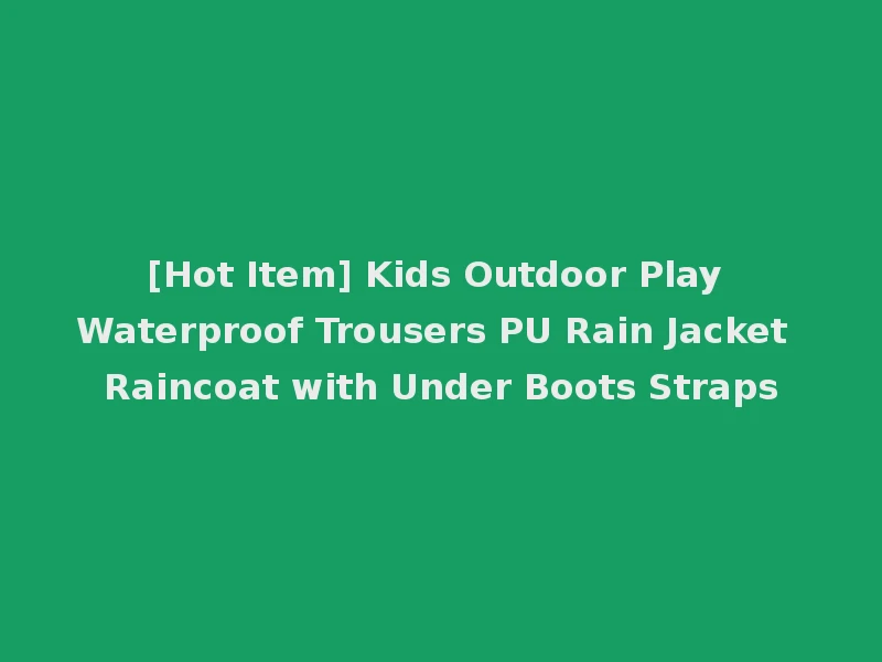 [Hot Item] Kids Outdoor Play Waterproof Trousers PU Rain Jacket Raincoat with Under Boots Straps