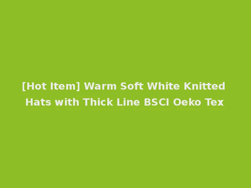[Hot Item] Warm Soft White Knitted Hats with Thick Line BSCI Oeko Tex