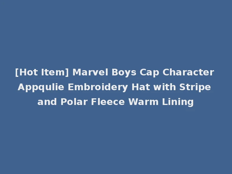 [Hot Item] Marvel Boys Cap Character Appqulie Embroidery Hat with Stripe and Polar Fleece Warm Lining