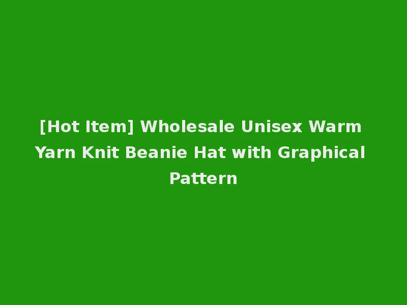 [Hot Item] Wholesale Unisex Warm Yarn Knit Beanie Hat with Graphical Pattern