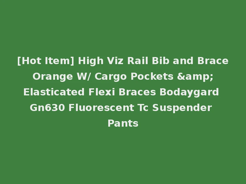 [Hot Item] High Viz Rail Bib and Brace Orange W/ Cargo Pockets & Elasticated Flexi Braces Bodaygard Gn630 Fluorescent Tc Suspender Pants