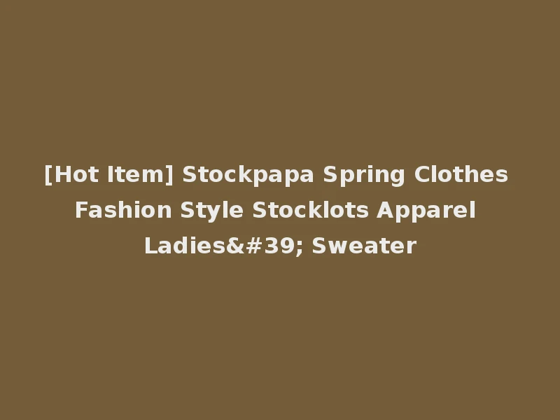 [Hot Item] Stockpapa Spring Clothes Fashion Style Stocklots Apparel Ladies' Sweater