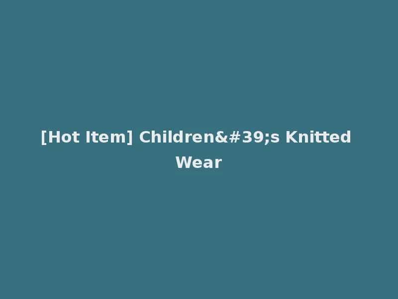 [Hot Item] Children's Knitted Wear