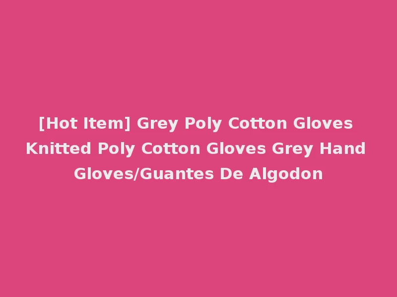 [Hot Item] Grey Poly Cotton Gloves Knitted Poly Cotton Gloves Grey Hand Gloves/Guantes De Algodon