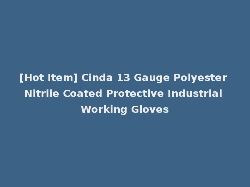 [Hot Item] Cinda 13 Gauge Polyester Nitrile Coated Protective Industrial Working Gloves