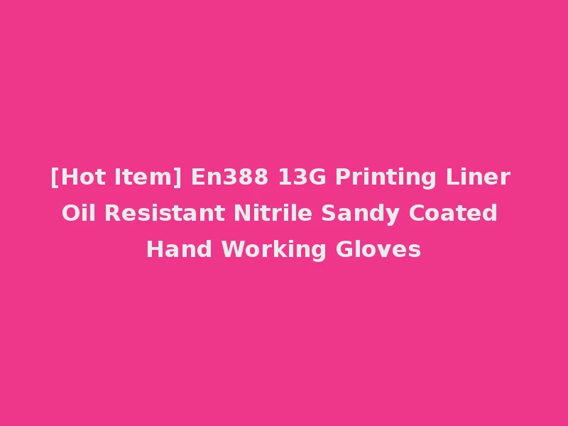 [Hot Item] En388 13G Printing Liner Oil Resistant Nitrile Sandy Coated Hand Working Gloves