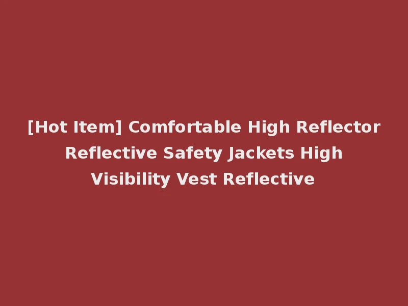 [Hot Item] Comfortable High Reflector Reflective Safety Jackets High Visibility Vest Reflective