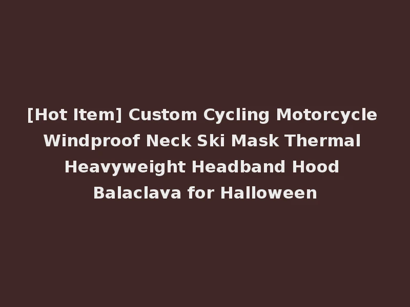 [Hot Item] Custom Cycling Motorcycle Windproof Neck Ski Mask Thermal Heavyweight Headband Hood Balaclava for Halloween