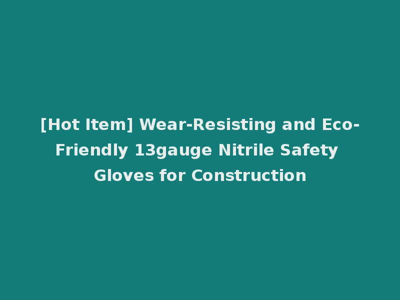 [Hot Item] Wear-Resisting and Eco-Friendly 13gauge Nitrile Safety Gloves for Construction