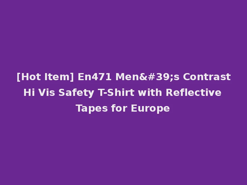 [Hot Item] En471 Men's Contrast Hi Vis Safety T-Shirt with Reflective Tapes for Europe