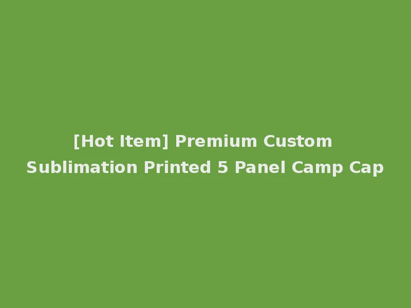 [Hot Item] Premium Custom Sublimation Printed 5 Panel Camp Cap
