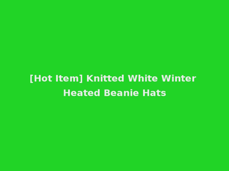 [Hot Item] Knitted White Winter Heated Beanie Hats