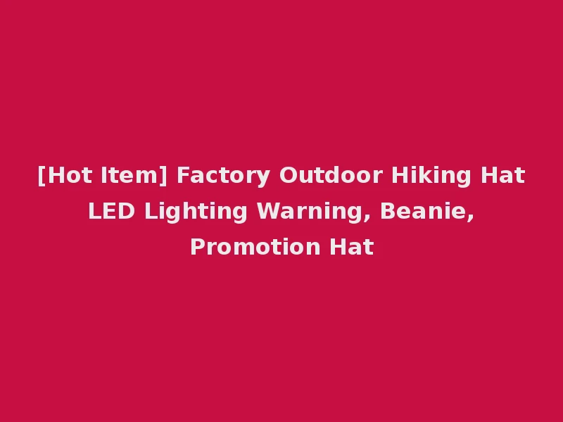 [Hot Item] Factory Outdoor Hiking Hat LED Lighting Warning, Beanie, Promotion Hat