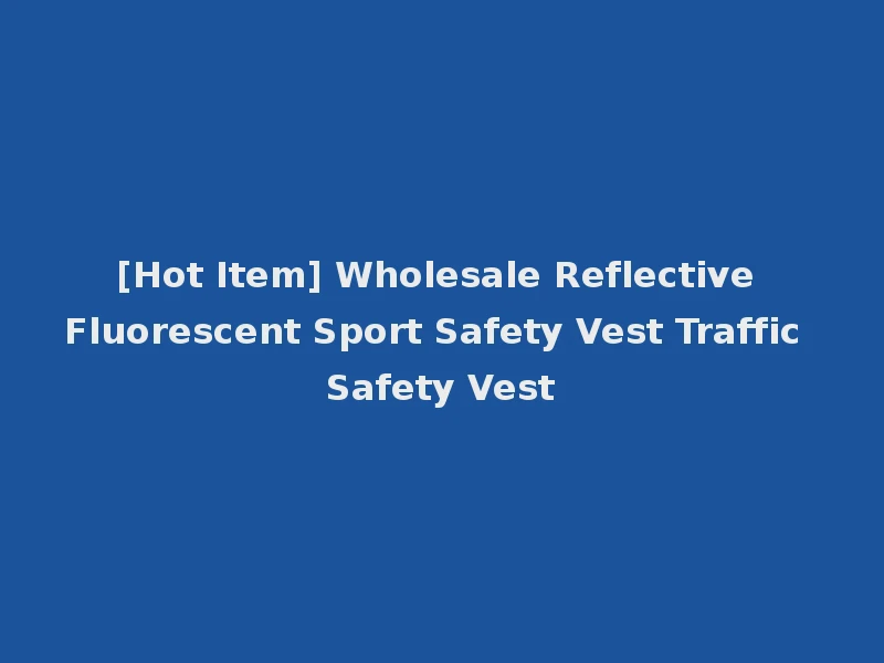 [Hot Item] Wholesale Reflective Fluorescent Sport Safety Vest Traffic Safety Vest
