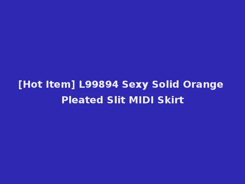 [Hot Item] L99894 Sexy Solid Orange Pleated Slit MIDI Skirt