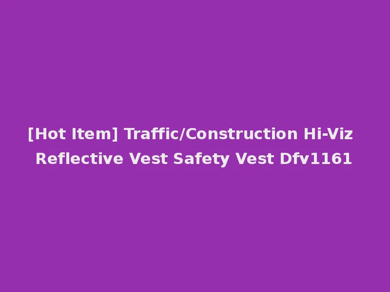 [Hot Item] Traffic/Construction Hi-Viz Reflective Vest Safety Vest Dfv1161