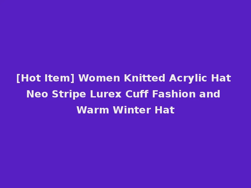 [Hot Item] Women Knitted Acrylic Hat Neo Stripe Lurex Cuff Fashion and Warm Winter Hat