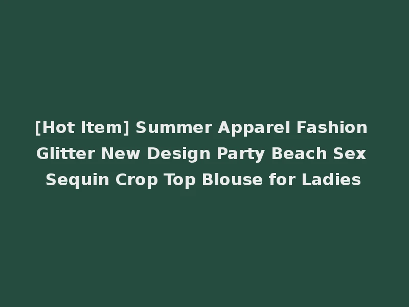 [Hot Item] Summer Apparel Fashion Glitter New Design Party Beach Sex Sequin Crop Top Blouse for Ladies