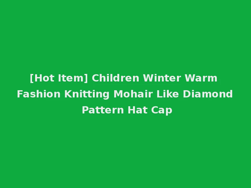 [Hot Item] Children Winter Warm Fashion Knitting Mohair Like Diamond Pattern Hat Cap