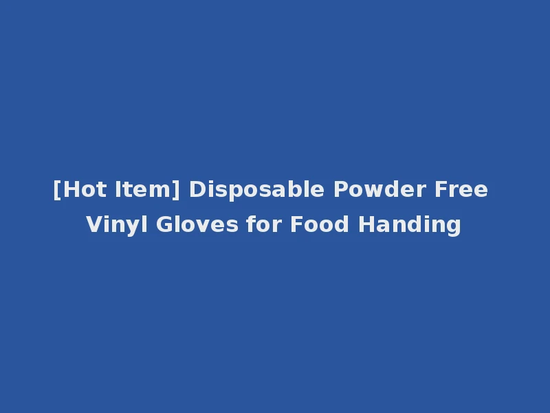 [Hot Item] Disposable Powder Free Vinyl Gloves for Food Handing