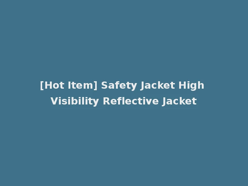 [Hot Item] Safety Jacket High Visibility Reflective Jacket