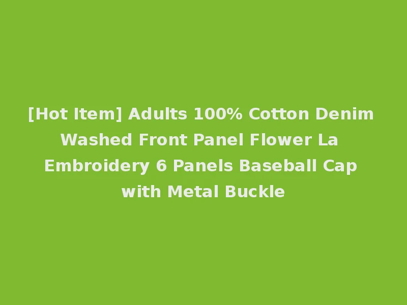 [Hot Item] Adults 100% Cotton Denim Washed Front Panel Flower La Embroidery 6 Panels Baseball Cap with Metal Buckle