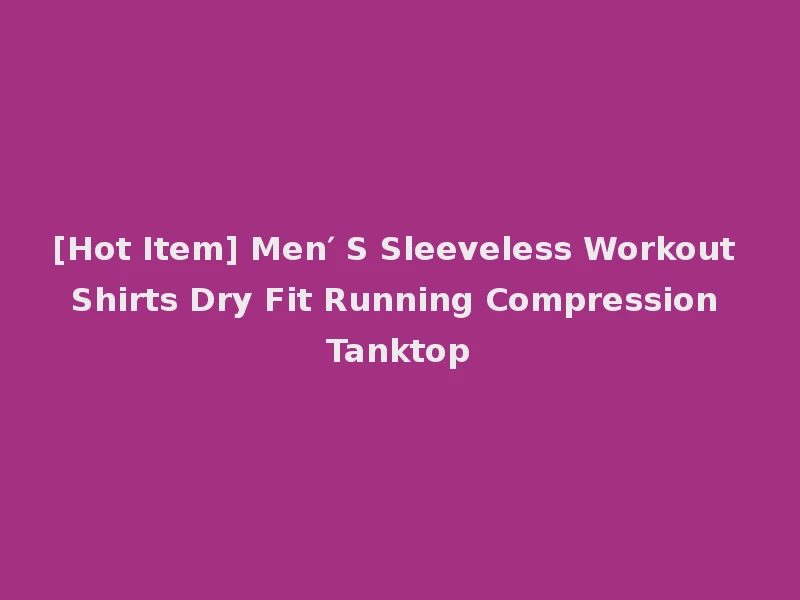 [Hot Item] Men′ S Sleeveless Workout Shirts Dry Fit Running Compression Tanktop