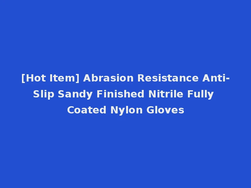 [Hot Item] Abrasion Resistance Anti-Slip Sandy Finished Nitrile Fully Coated Nylon Gloves
