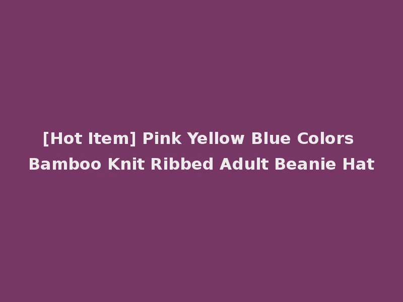 [Hot Item] Pink Yellow Blue Colors Bamboo Knit Ribbed Adult Beanie Hat