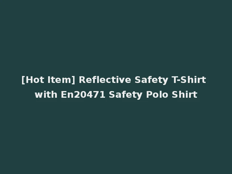 [Hot Item] Reflective Safety T-Shirt with En20471 Safety Polo Shirt