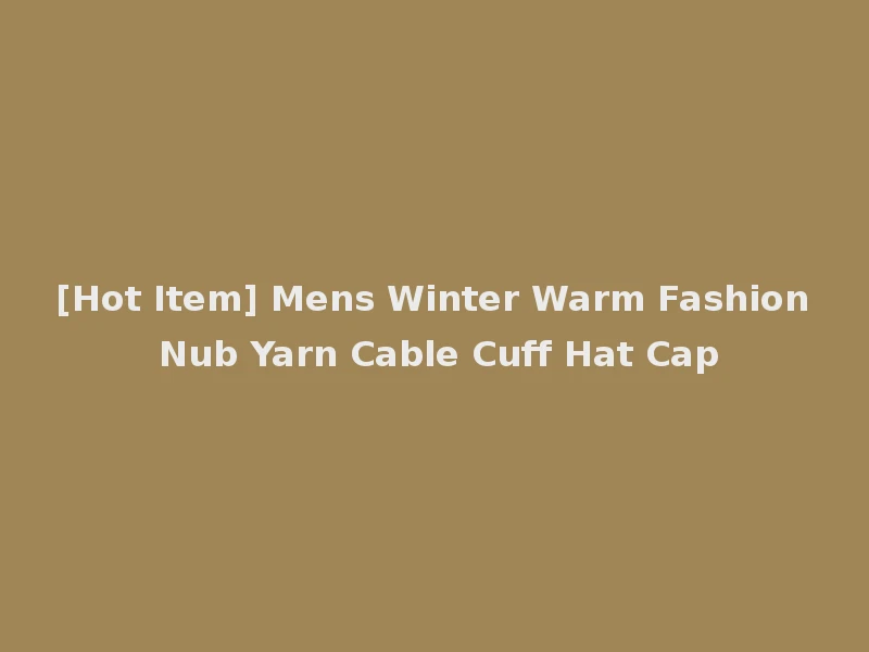 [Hot Item] Mens Winter Warm Fashion Nub Yarn Cable Cuff Hat Cap