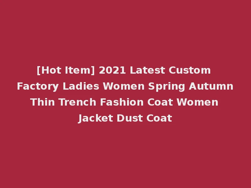 [Hot Item] 2021 Latest Custom Factory Ladies Women Spring Autumn Thin Trench Fashion Coat Women Jacket Dust Coat