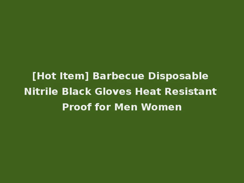 [Hot Item] Barbecue Disposable Nitrile Black Gloves Heat Resistant Proof for Men Women