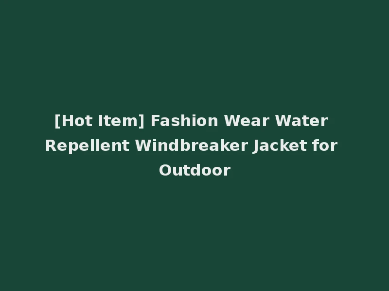 [Hot Item] Fashion Wear Water Repellent Windbreaker Jacket for Outdoor