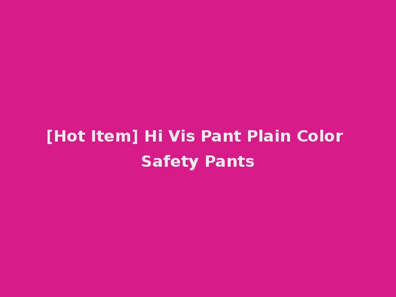 [Hot Item] Hi Vis Pant Plain Color Safety Pants