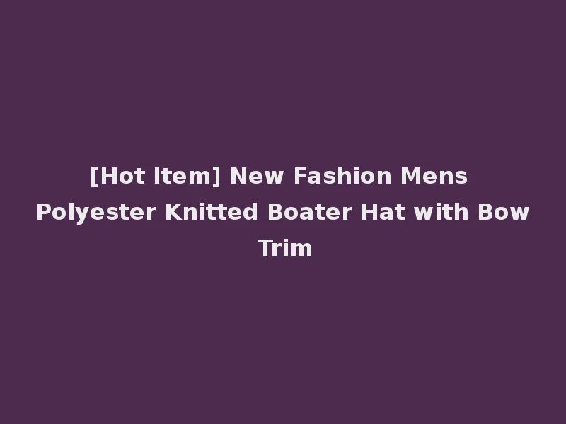 [Hot Item] New Fashion Mens Polyester Knitted Boater Hat with Bow Trim