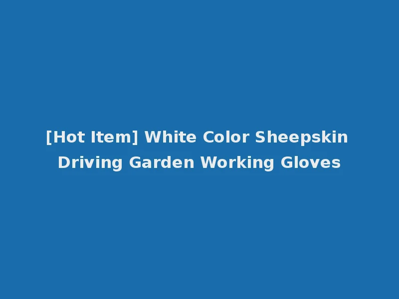 [Hot Item] White Color Sheepskin Driving Garden Working Gloves
