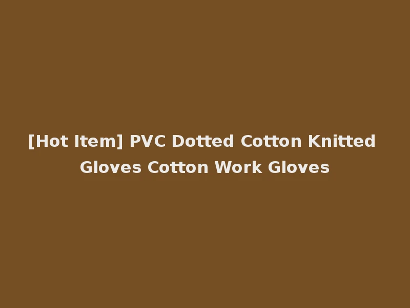 [Hot Item] PVC Dotted Cotton Knitted Gloves Cotton Work Gloves
