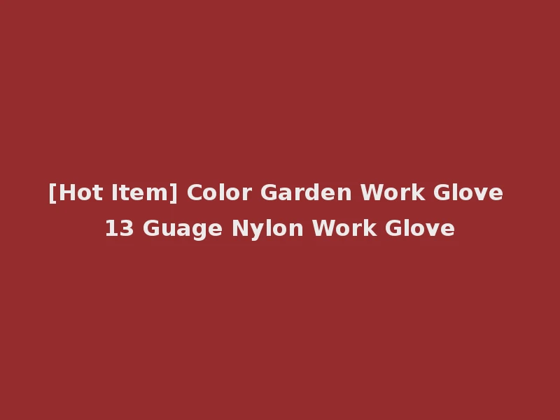 [Hot Item] Color Garden Work Glove 13 Guage Nylon Work Glove